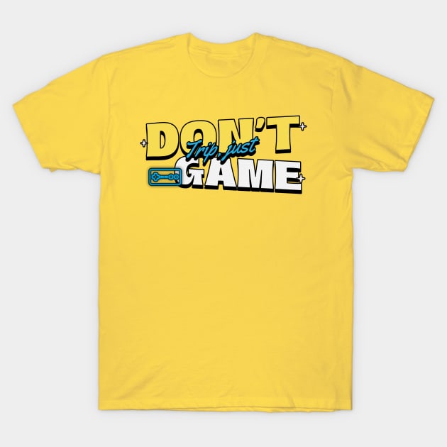 Dont Trip, just game T-Shirt by Ryel Tees